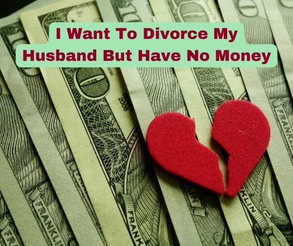I Want To Divorce My Husband But Have No Money